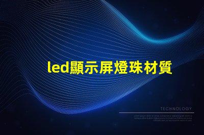 led顯示屏燈珠材質(zhì)