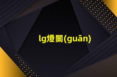 lg燈關(guān)燈了燈珠還有亮點(diǎn)為什么
