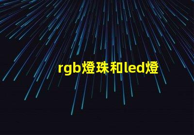 rgb燈珠和led燈珠的區(qū)別