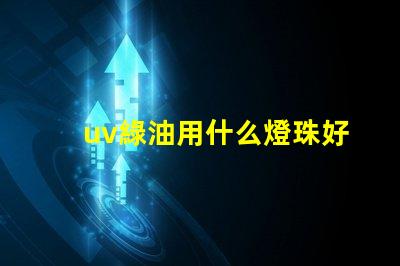 uv綠油用什么燈珠好