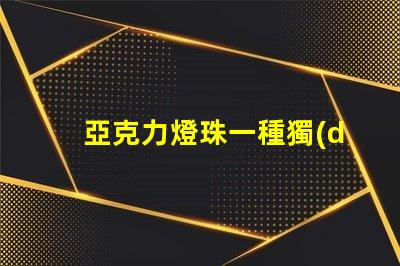 亞克力燈珠一種獨(dú)特的照明材料