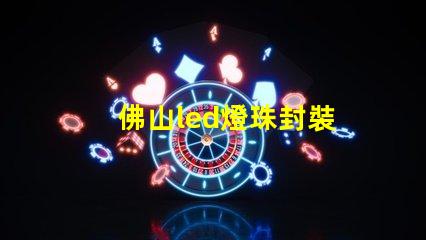 佛山led燈珠封裝