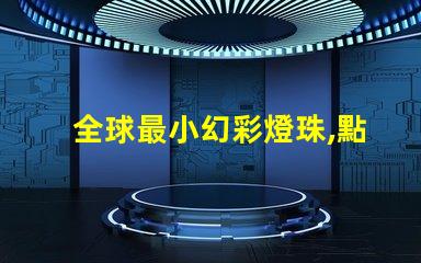 全球最小幻彩燈珠,點(diǎn)亮你的星空夢(mèng)