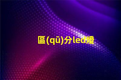 區(qū)分led燈珠質(zhì)量