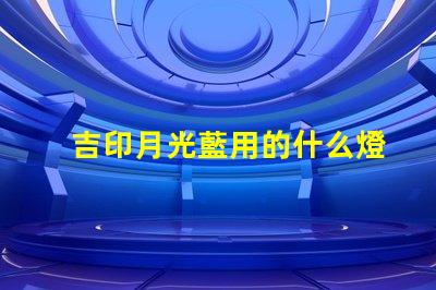 吉印月光藍用的什么燈珠