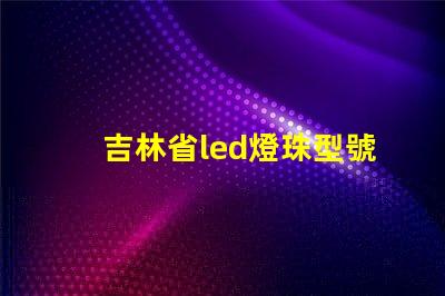吉林省led燈珠型號(hào)