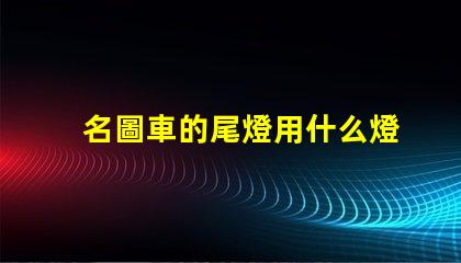 名圖車的尾燈用什么燈珠