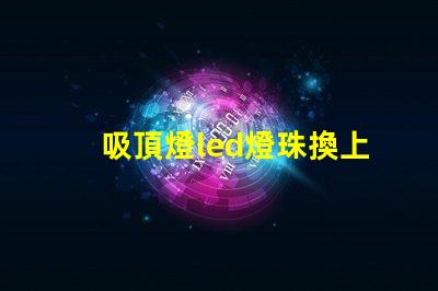 吸頂燈led燈珠換上不亮