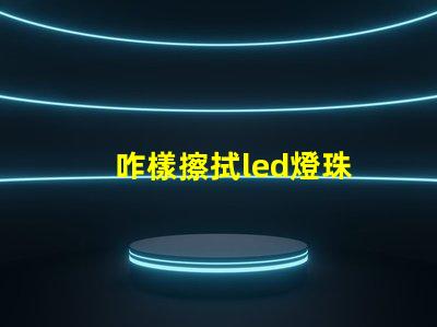 咋樣擦拭led燈珠