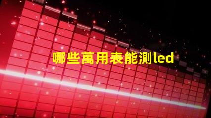 哪些萬用表能測led燈珠