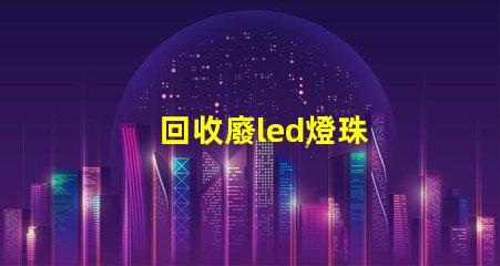 回收廢led燈珠
