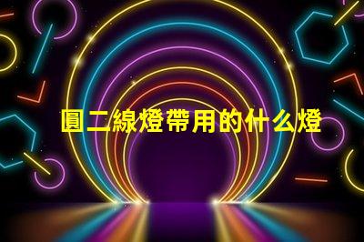 圓二線燈帶用的什么燈珠