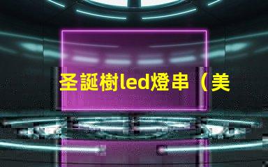 圣誕樹led燈串（美麗照亮節(jié)日氛圍）