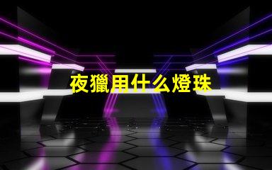 夜獵用什么燈珠