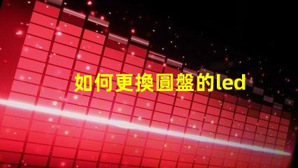 如何更換圓盤的led燈珠