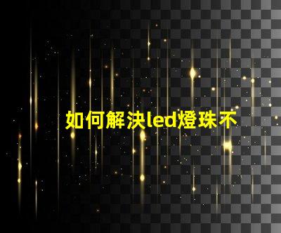 如何解決led燈珠不亮