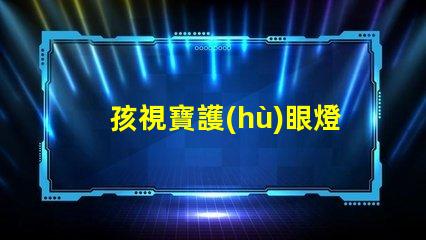 孩視寶護(hù)眼燈用的什么燈珠