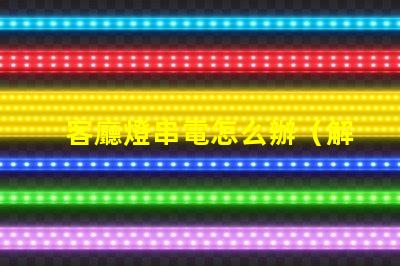 客廳燈串電怎么辦（解決方法）