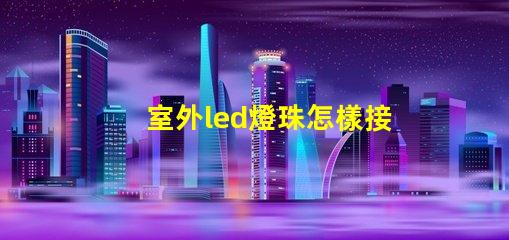 室外led燈珠怎樣接電源