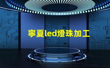 寧夏led燈珠加工