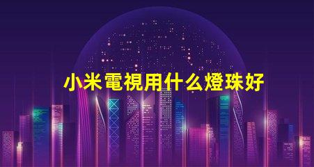 小米電視用什么燈珠好