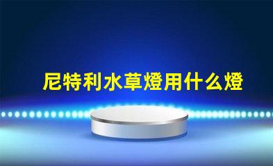 尼特利水草燈用什么燈珠