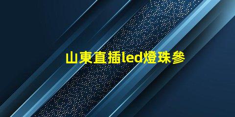 山東直插led燈珠參數(shù)