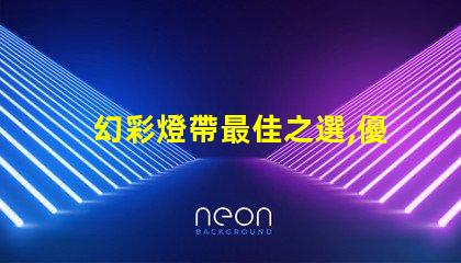 幻彩燈帶最佳之選,優(yōu)質(zhì)燈珠讓你的空間更美麗