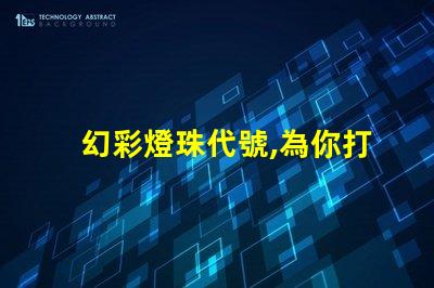 幻彩燈珠代號,為你打造夢幻般的炫彩世界
