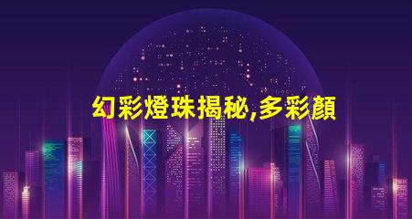 幻彩燈珠揭秘,多彩顏色數(shù)量驚人