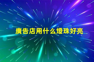 廣告店用什么燈珠好亮