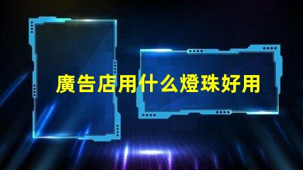 廣告店用什么燈珠好用又實(shí)惠