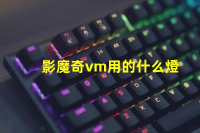 影魔奇vm用的什么燈珠