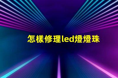 怎樣修理led燈燈珠