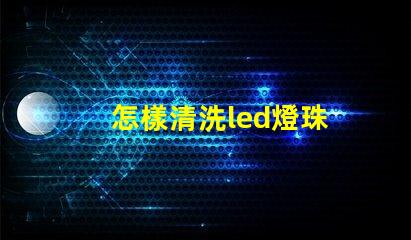 怎樣清洗led燈珠