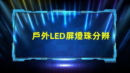 戶外LED屏燈珠分辨率