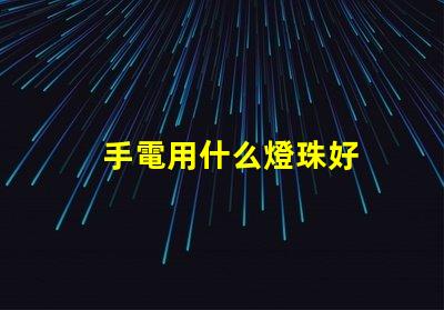 手電用什么燈珠好
