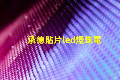 承德貼片led燈珠電壓