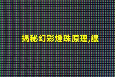 揭秘幻彩燈珠原理,讓你的燈光更加絢爛奪目