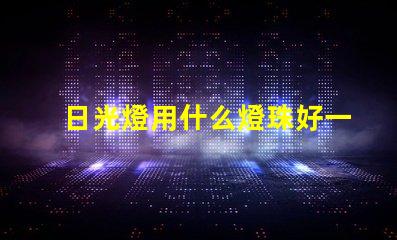 日光燈用什么燈珠好一點