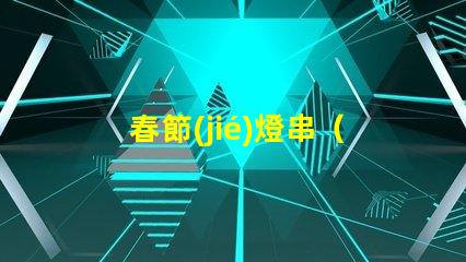 春節(jié)燈串（如何選擇適合家庭裝飾的春節(jié)燈串）