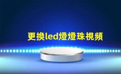 更換led燈燈珠視頻