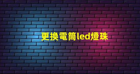 更換電筒led燈珠