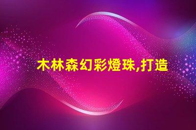 木林森幻彩燈珠,打造夢幻般的奇妙世界