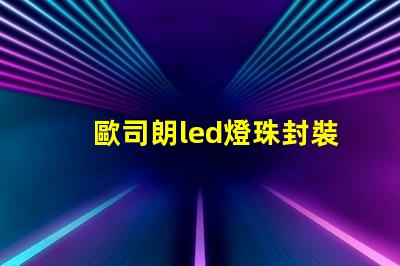 歐司朗led燈珠封裝