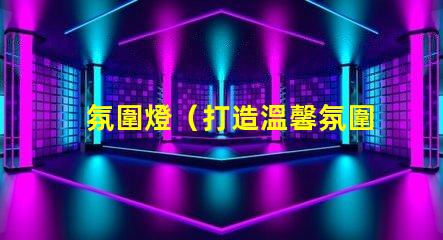 氛圍燈（打造溫馨氛圍的燈光裝飾品）