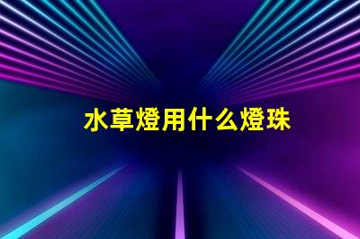 水草燈用什么燈珠