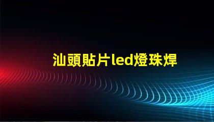 汕頭貼片led燈珠焊接