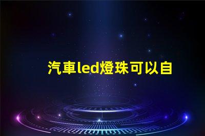 汽車led燈珠可以自己更換嗎