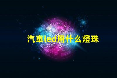 汽車led用什么燈珠